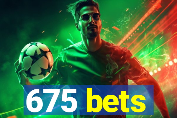 675 bets